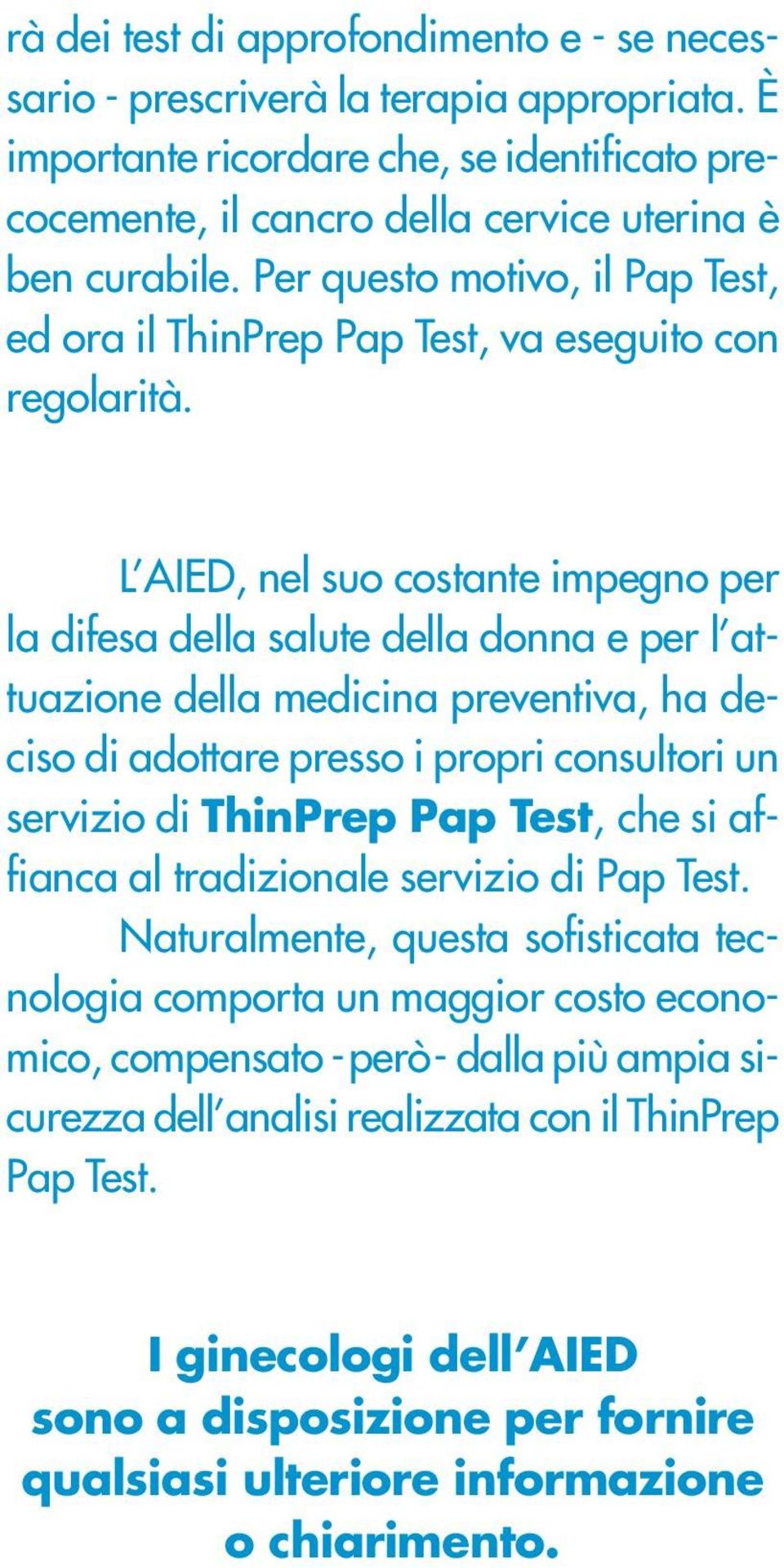 L AIED, nel suo costante impegno per la difesa della salute della donna e per l attuazione della medicina preventiva, ha deciso di adottare presso i propri consultori un servizio di ThinPrep Pap