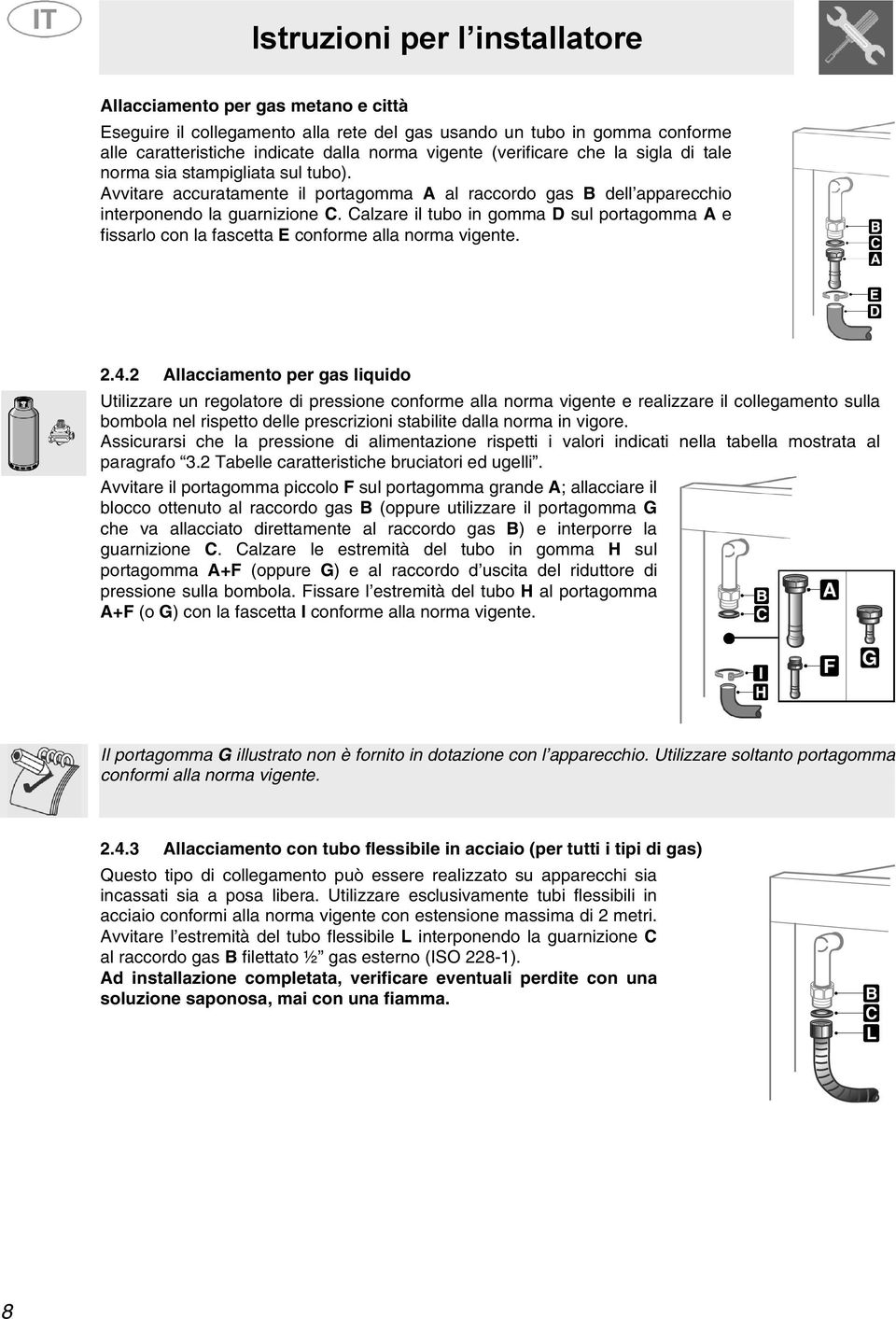 Calzare il tubo in gomma D sul portagomma A e fissarlo con la fascetta E conforme alla norma vigente. 2.4.