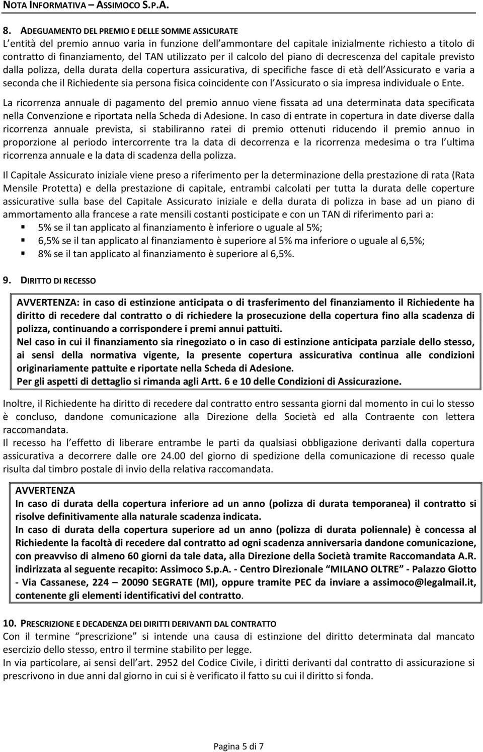 utilizzato per il calcolo del piano di decrescenza del capitale previsto dalla polizza, della durata della copertura assicurativa, di specifiche fasce di età dell Assicurato e varia a seconda che il