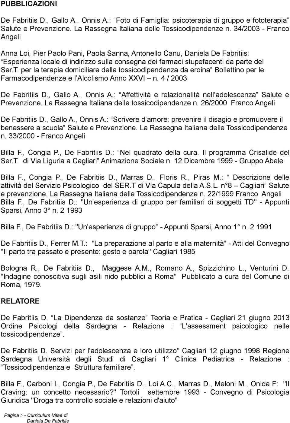 per la terapia domiciliare della tossicodipendenza da eroina Bollettino per le Farmacodipendenze e l Alcolismo Anno XXVI n. 4 / 2003 De Fabritiis D., Gallo A., Onnis A.