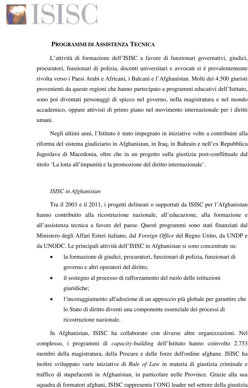 500 giuristi provenienti da queste regioni che hanno partecipato a programmi educativi dell Istituto, sono poi diventati personaggi di spicco nel governo, nella magistratura e nel mondo accademico,