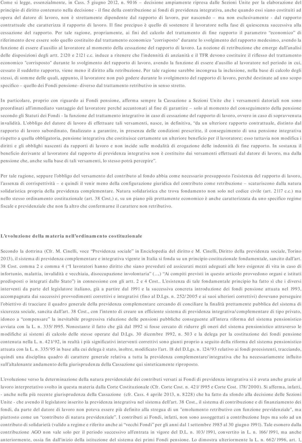 quando essi siano costituiti ad opera del datore di lavoro, non è strettamente dipendente dal rapporto di lavoro, pur nascendo ma non esclusivamente - dal rapporto contrattuale che caratterizza il