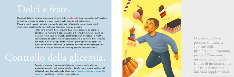 I dolci sono alimenti il cui consumo deve essere collegato ad occasioni particolari o a momenti di socializzazione e di festa.