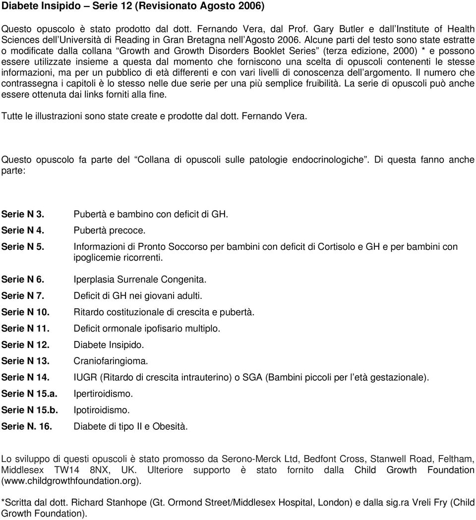 Alcune parti del testo sono state estratte o modificate dalla collana Growth and Growth Disorders Booklet Series (terza edizione, 2000) * e possono essere utilizzate insieme a questa dal momento che