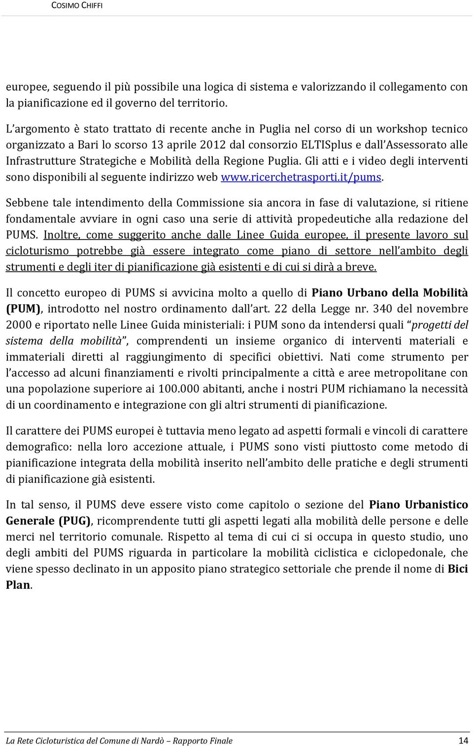 Strategiche e Mobilità della Regione Puglia. Gli atti e i video degli interventi sono disponibili al seguente indirizzo web www.ricerchetrasporti.it/pums.