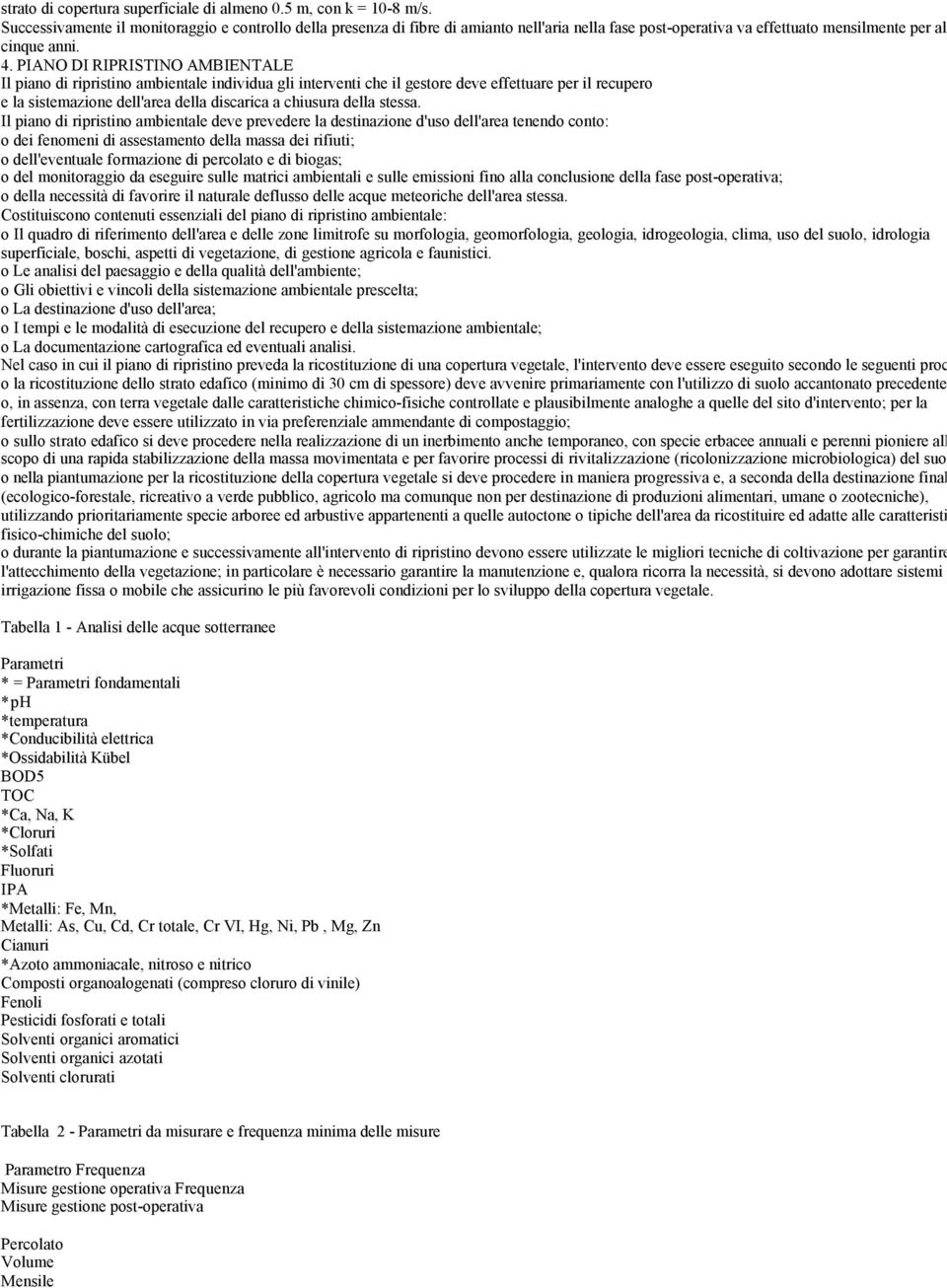 PIANO DI RIPRISTINO AMBIENTALE Il piano di ripristino ambientale individua gli interventi che il gestore deve effettuare per il recupero e la sistemazione dell'area della discarica a chiusura della