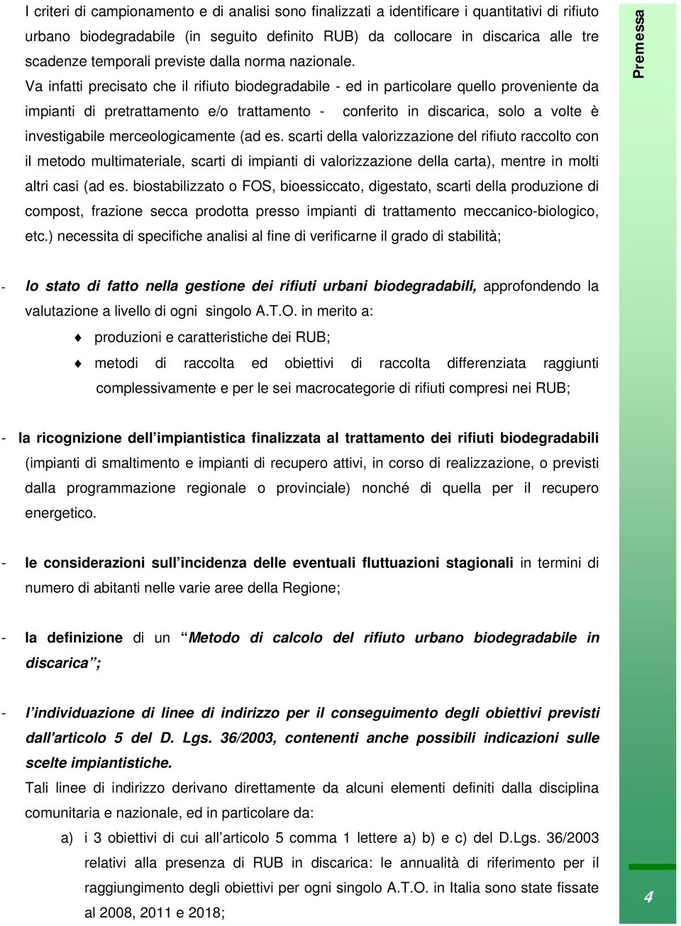 Va infatti precisato che il rifiuto biodegradabile - ed in particolare quello proveniente da impianti di pretrattamento e/o trattamento - conferito in discarica, solo a volte è investigabile