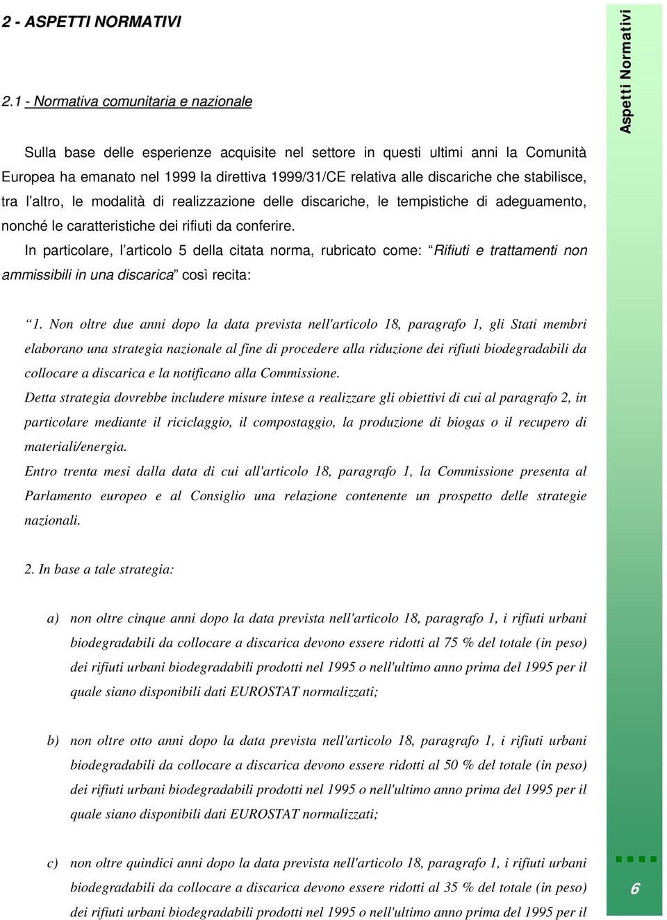 relativa alle discariche che stabilisce, tra l altro, le modalità di realizzazione delle discariche, le tempistiche di adeguamento, nonché le caratteristiche dei rifiuti da conferire.