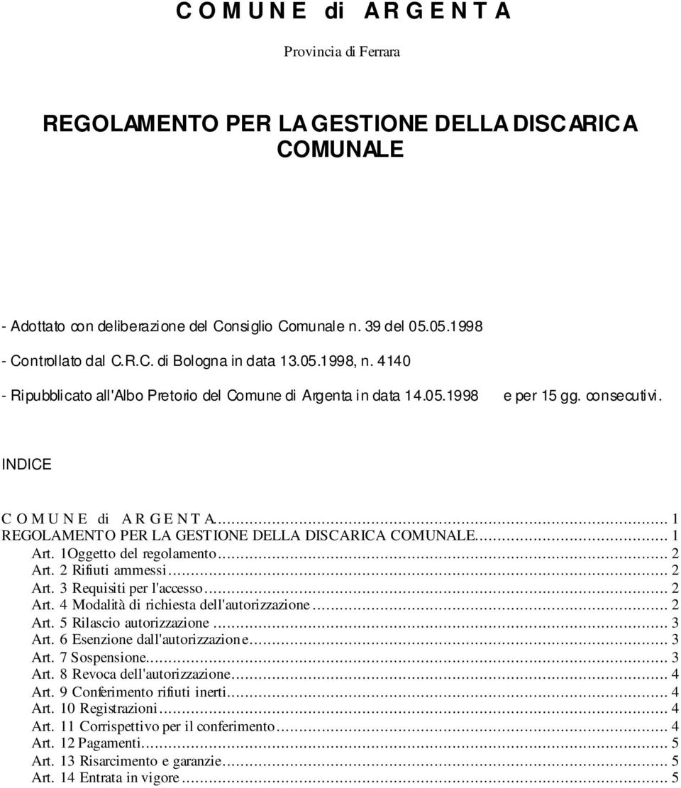 .. 1 REGOLAMENTO PER LA GESTIONE DELLA DISCARICA COMUNALE... 1 Art. 1Oggetto del regolamento... 2 Art. 2 Rifiuti ammessi... 2 Art. 3 Requisiti per l'accesso... 2 Art. 4 Modalità di richiesta dell'autorizzazione.