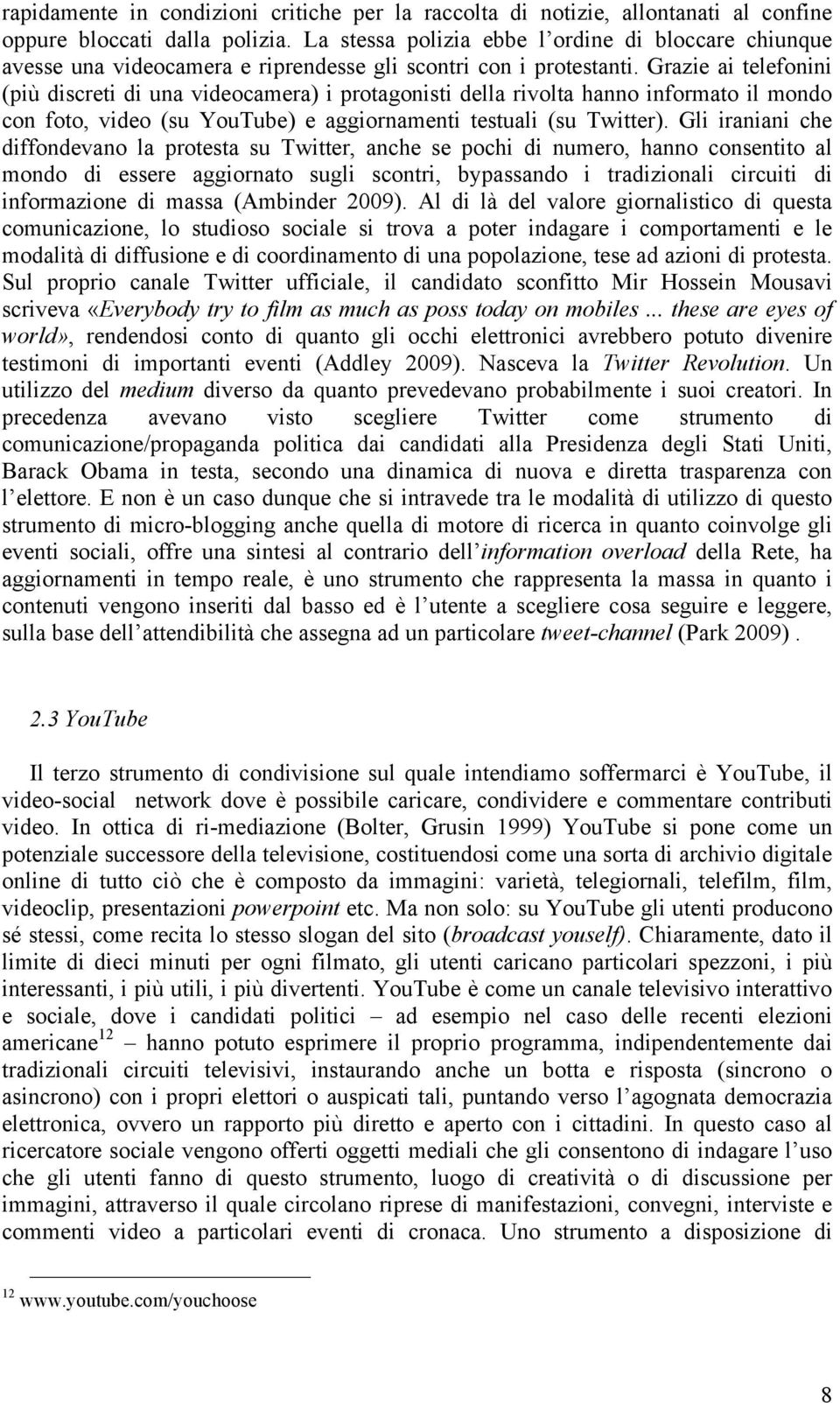 Grazie ai telefonini (più discreti di una videocamera) i protagonisti della rivolta hanno informato il mondo con foto, video (su YouTube) e aggiornamenti testuali (su Twitter).