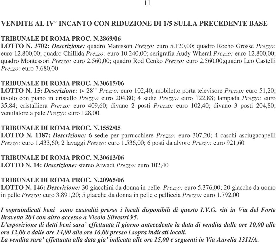 560,00; quadro Rod Cenko Prezzo: euro 2.560,00;quadro Leo Castelli Prezzo: euro 7.680,00 TRIBUNALE DI ROMA PROC. N.30615/06 LOTTO N.