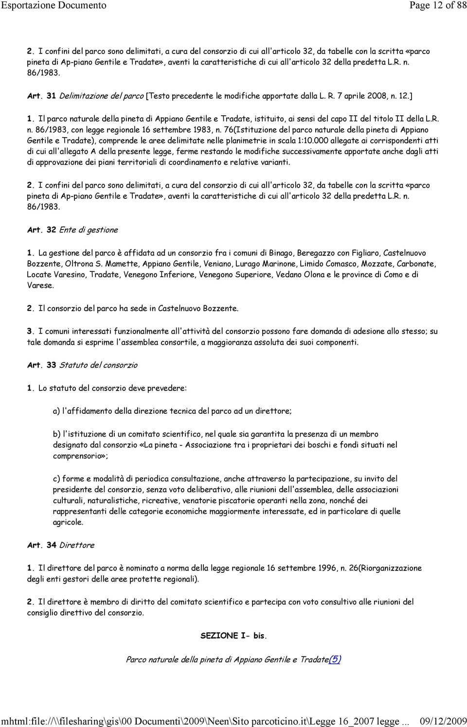 32 della predetta L.R. n. 86/1983. Art. 31 Delimitazione del parco [Testo precedente le modifiche apportate dalla L. R. 7 aprile 2008, n. 12.] 1.