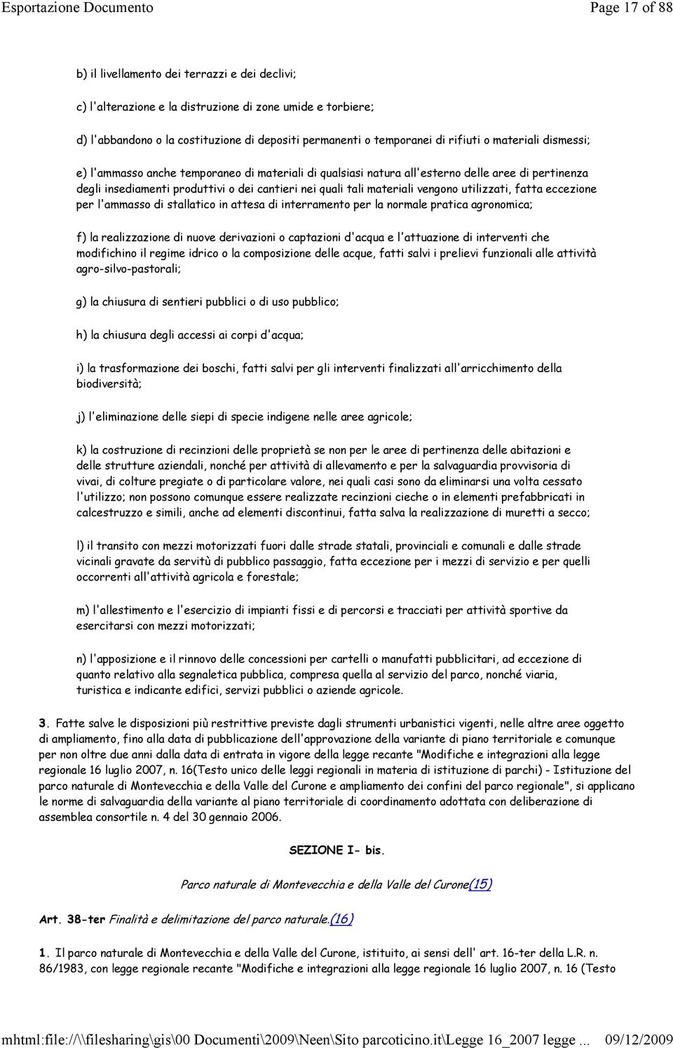 vengono utilizzati, fatta eccezione per l'ammasso di stallatico in attesa di interramento per la normale pratica agronomica; f) la realizzazione di nuove derivazioni o captazioni d'acqua e