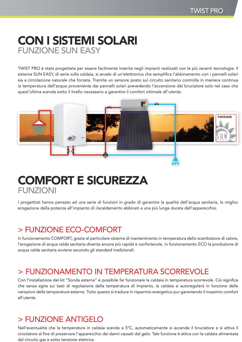 Tramite un sensore posto sul circuito sanitario controlla in maniera continua la temperatura dell acqua proveniente dai pannelli solari prevedendo l accensione del bruciatore solo nel caso che quest