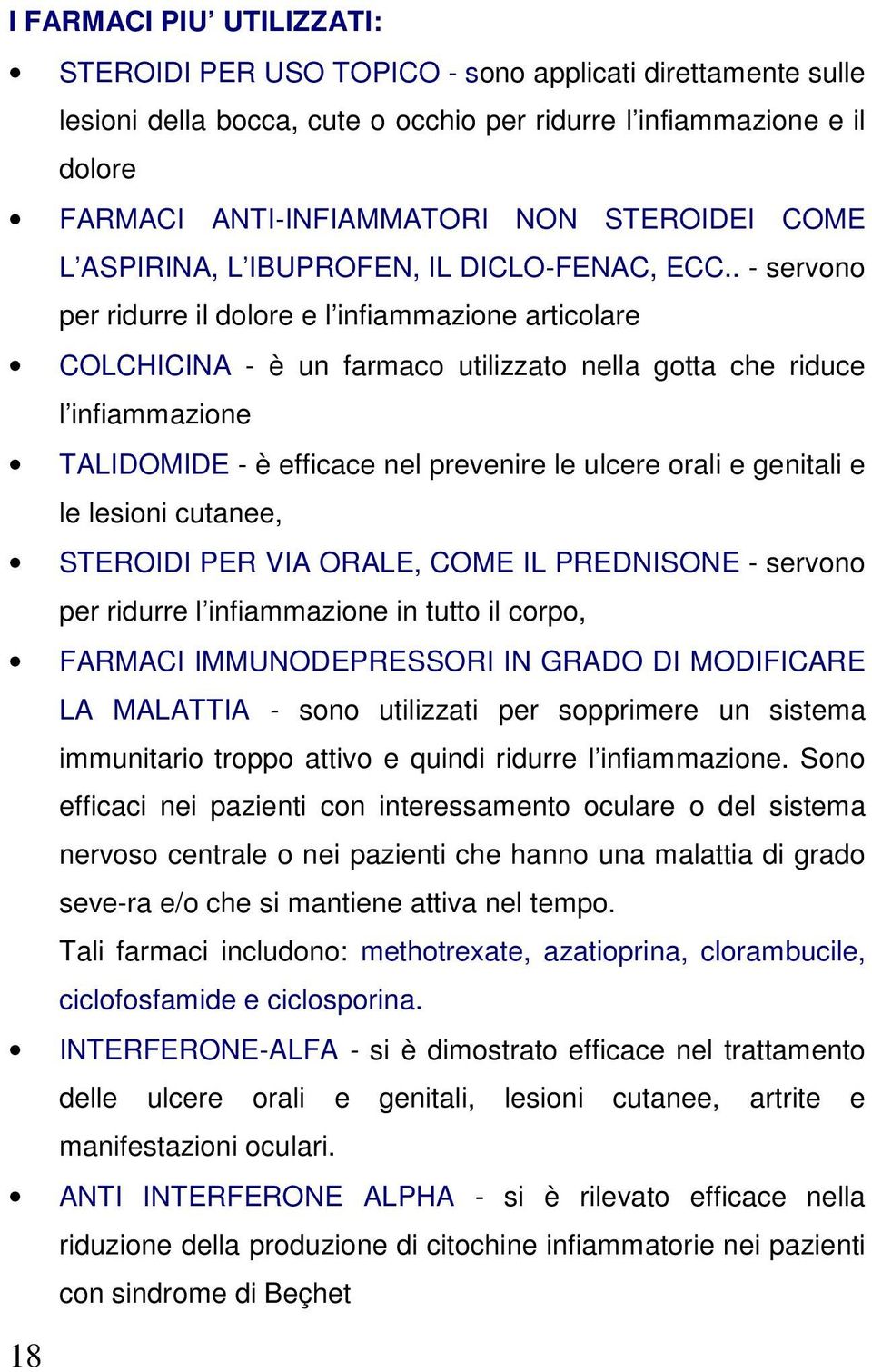 . - servono per ridurre il dolore e l infiammazione articolare COLCHICINA - è un farmaco utilizzato nella gotta che riduce l infiammazione TALIDOMIDE - è efficace nel prevenire le ulcere orali e