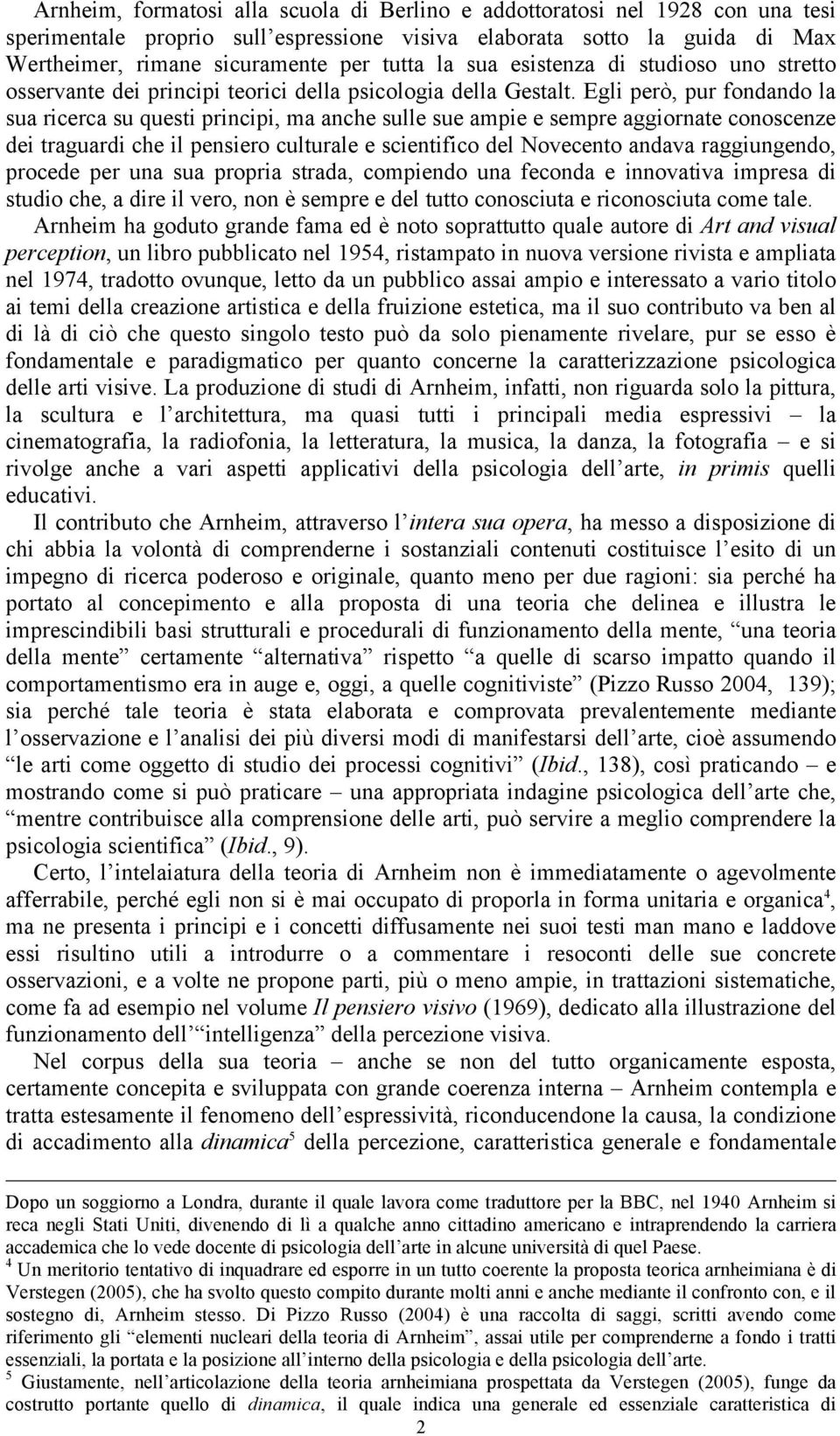 Egli però, pur fondando la sua ricerca su questi principi, ma anche sulle sue ampie e sempre aggiornate conoscenze dei traguardi che il pensiero culturale e scientifico del Novecento andava