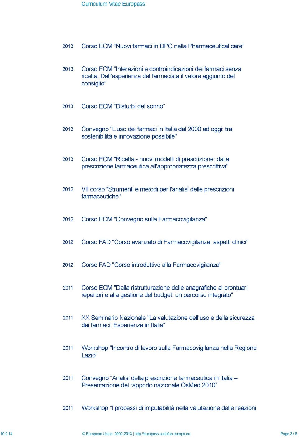 possibile" 2013 Corso ECM "Ricetta - nuovi modelli di prescrizione: dalla prescrizione farmaceutica all'appropriatezza prescrittiva" 2012 VII corso "Strumenti e metodi per l'analisi delle