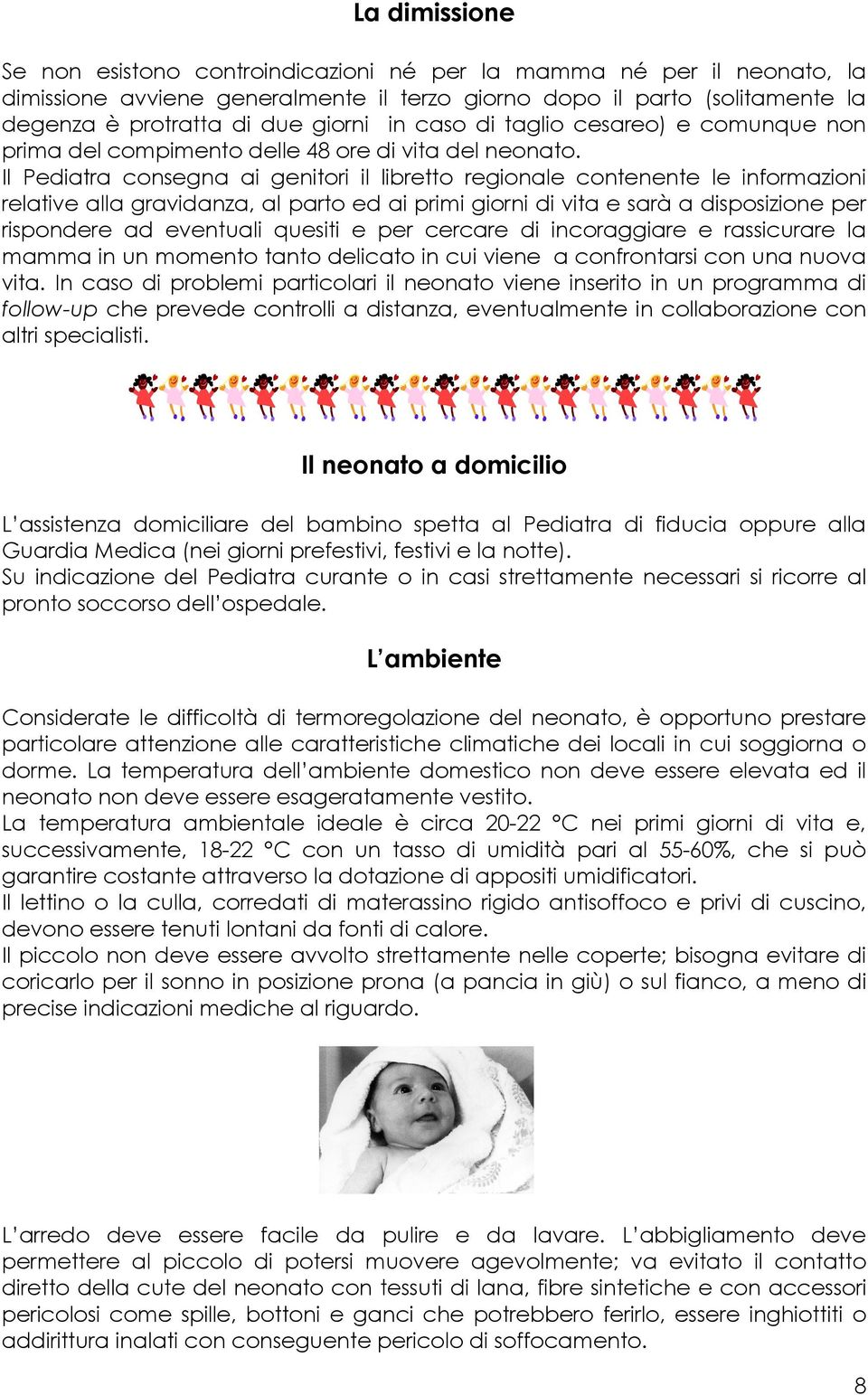 Il Pediatra consegna ai genitori il libretto regionale contenente le informazioni relative alla gravidanza, al parto ed ai primi giorni di vita e sarà a disposizione per rispondere ad eventuali