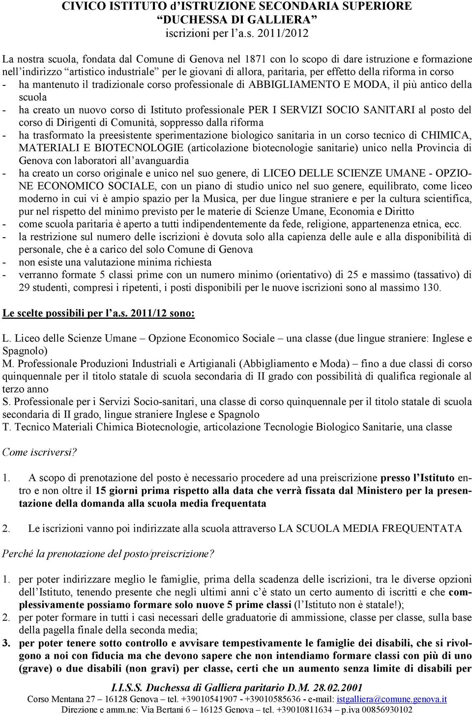 2011/2012 La nostra scuola, fondata dal Comune di Genova nel 1871 con lo scopo di dare istruzione e formazione nell indirizzo artistico industriale per le giovani di allora, paritaria, per effetto