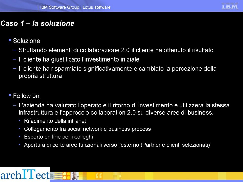 percezione della propria struttura Follow on L'azienda ha valutato l'operato e il ritorno di investimento e utilizzerà la stessa infrastruttura e