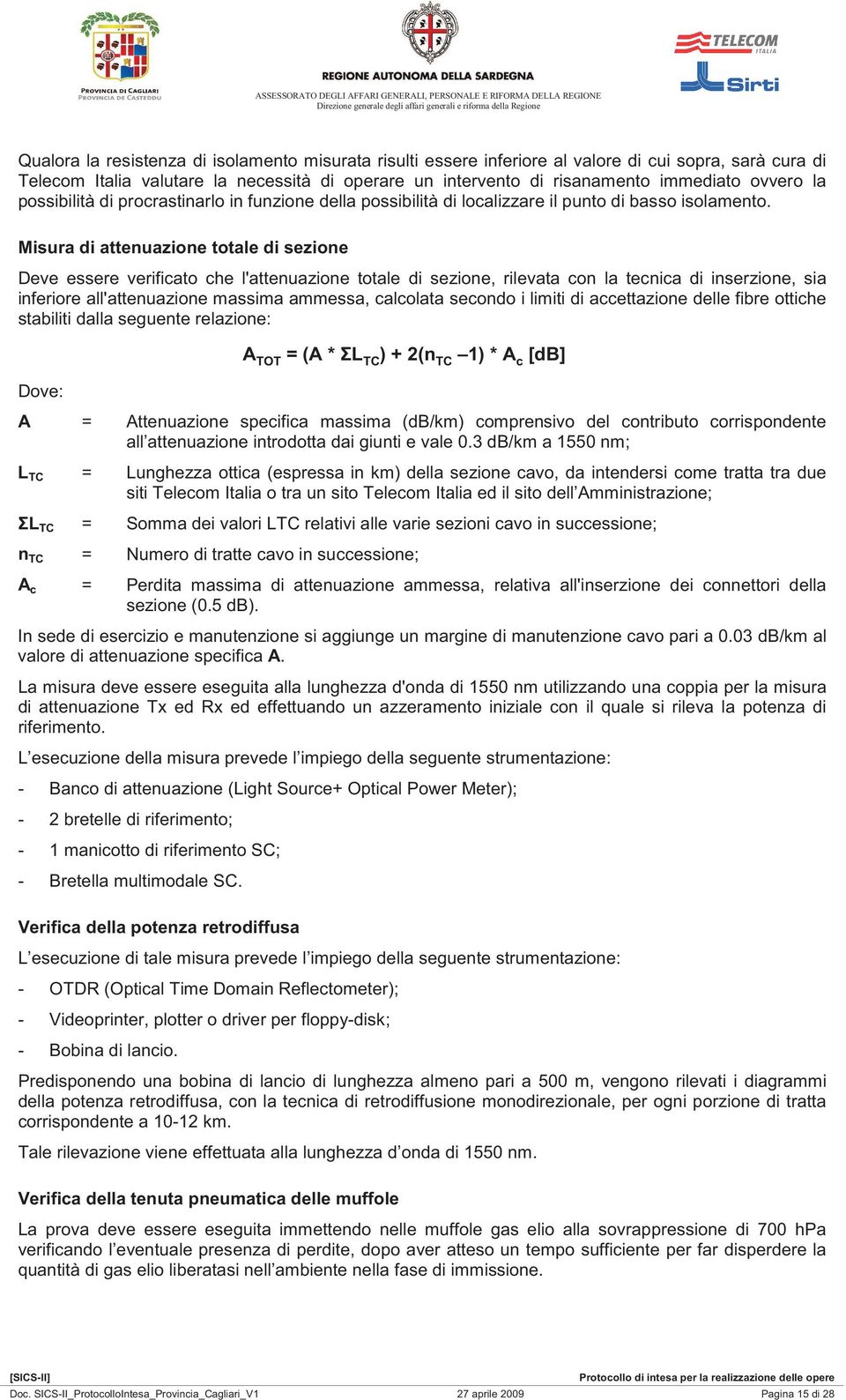 Misura di attenuazione totale di sezione Deve essere verificato che l'attenuazione totale di sezione, rilevata con la tecnica di inserzione, sia inferiore all'attenuazione massima ammessa, calcolata