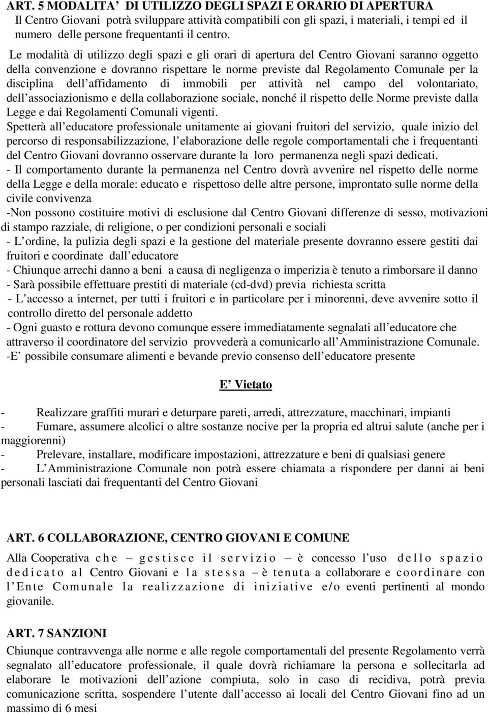 Le modalità di utilizzo degli spazi e gli orari di apertura del Centro Giovani saranno oggetto della convenzione e dovranno rispettare le norme previste dal Regolamento Comunale per la disciplina