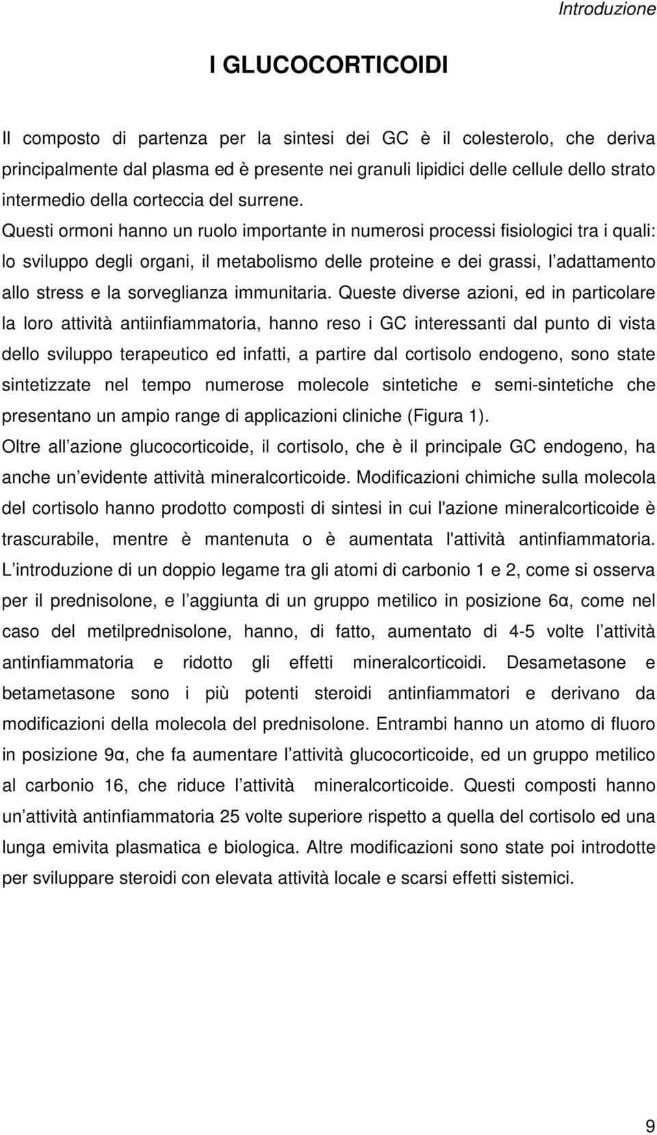 Questi ormoni hanno un ruolo importante in numerosi processi fisiologici tra i quali: lo sviluppo degli organi, il metabolismo delle proteine e dei grassi, l adattamento allo stress e la sorveglianza