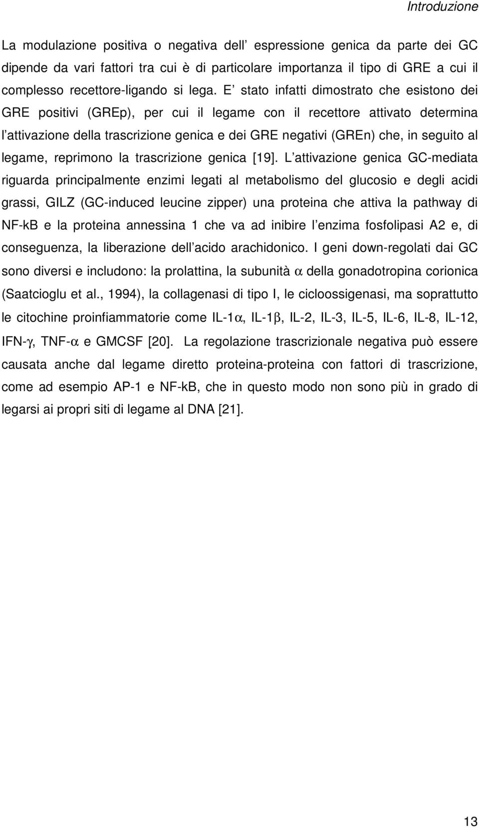 E stato infatti dimostrato che esistono dei GRE positivi (GREp), per cui il legame con il recettore attivato determina l attivazione della trascrizione genica e dei GRE negativi (GREn) che, in