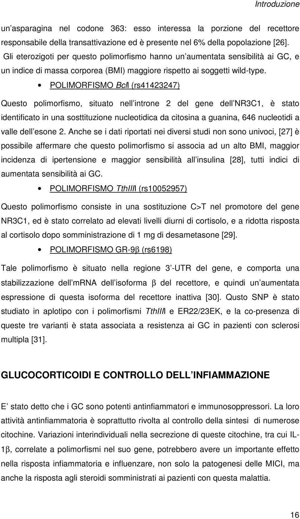 POLIMORFISMO BclI (rs41423247) Questo polimorfismo, situato nell introne 2 del gene dell NR3C1, è stato identificato in una sosttituzione nucleotidica da citosina a guanina, 646 nucleotidi a valle