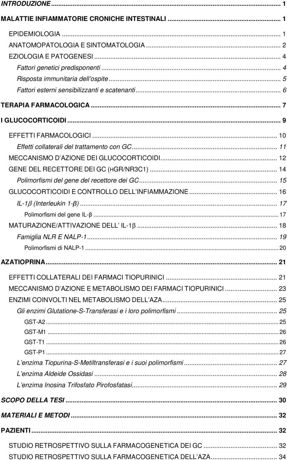 .. 10 Effetti collaterali del trattamento con GC... 11 MECCANISMO D AZIONE DEI GLUCOCORTICOIDI... 12 GENE DEL RECETTORE DEI GC (HGR/NR3C1)... 14 Polimorfismi del gene del recettore dei GC.