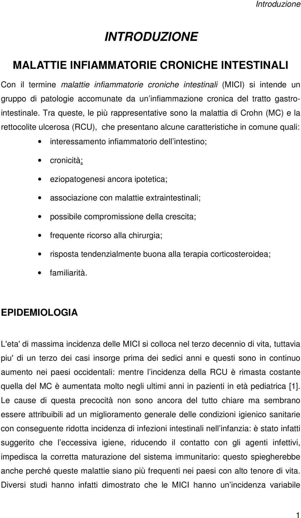 Tra queste, le più rappresentative sono la malattia di Crohn (MC) e la rettocolite ulcerosa (RCU), che presentano alcune caratteristiche in comune quali: interessamento infiammatorio dell intestino;