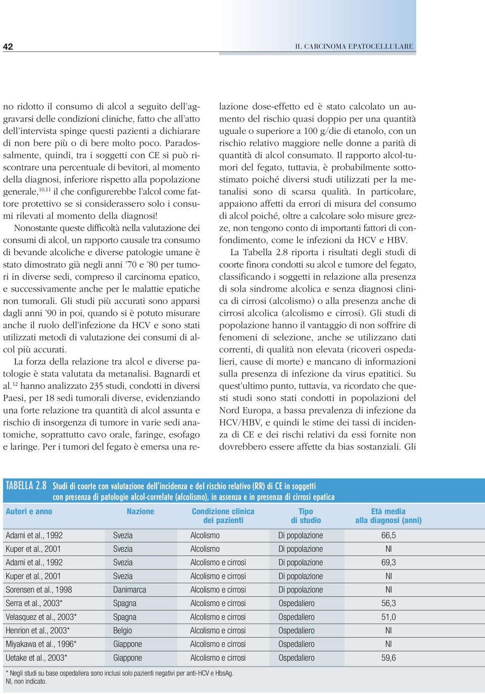 Paradossalmente, quindi, tra i soggetti con CE si può riscontrare una percentuale di bevitori, al momento della diagnosi, inferiore rispetto alla popolazione generale, 10,11 il che configurerebbe l