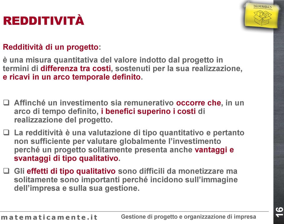 La redditività è una valutazione di tipo quantitativo e pertanto non sufficiente per valutare globalmente l investimento perché un progetto solitamente presenta anche vantaggi e