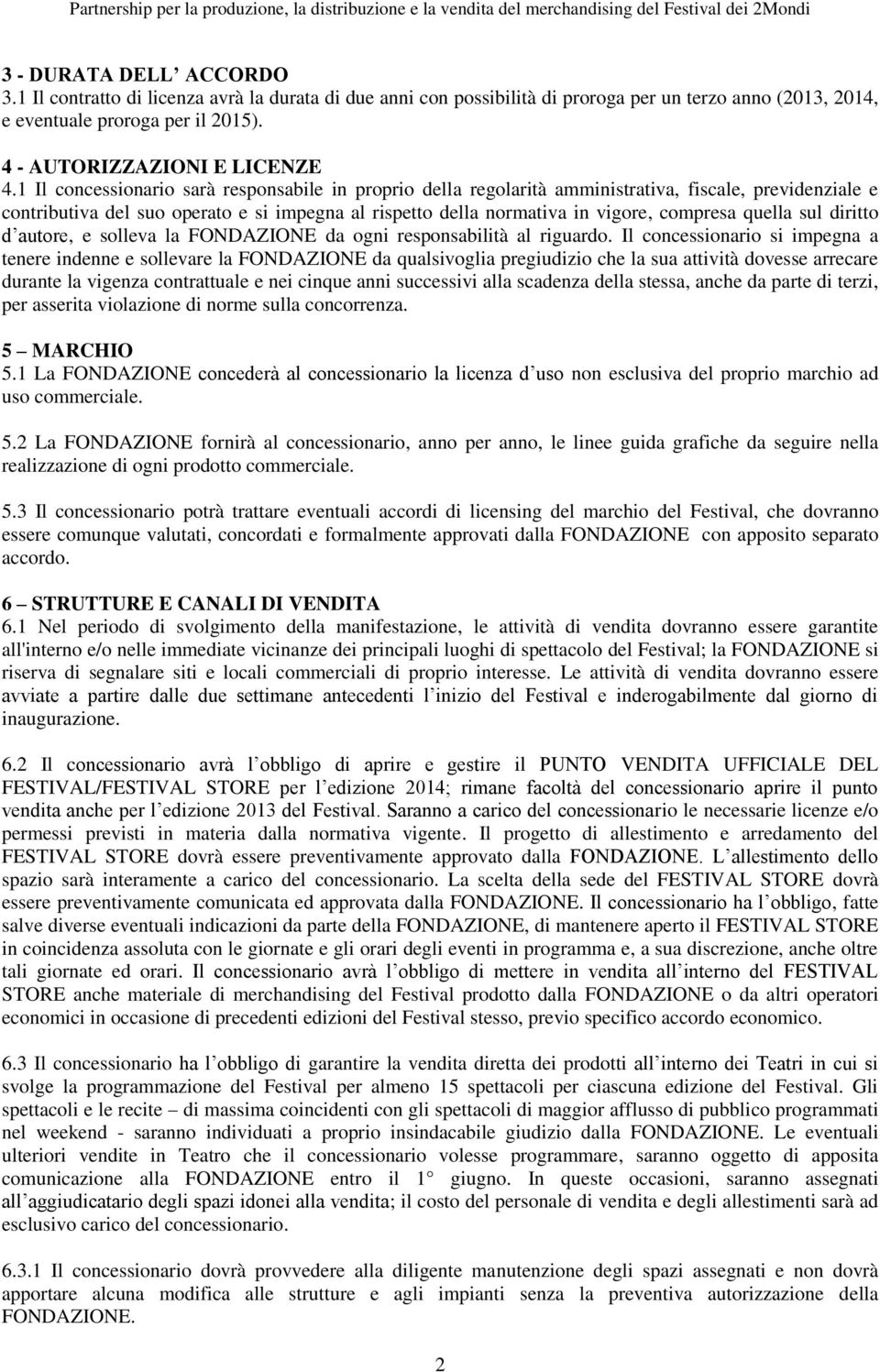 1 Il concessionario sarà responsabile in proprio della regolarità amministrativa, fiscale, previdenziale e contributiva del suo operato e si impegna al rispetto della normativa in vigore, compresa