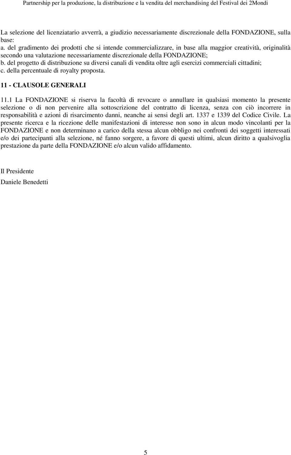 del progetto di distribuzione su diversi canali di vendita oltre agli esercizi commerciali cittadini; c. della percentuale di royalty proposta. 11 - CLAUSOLE GENERALI 11.