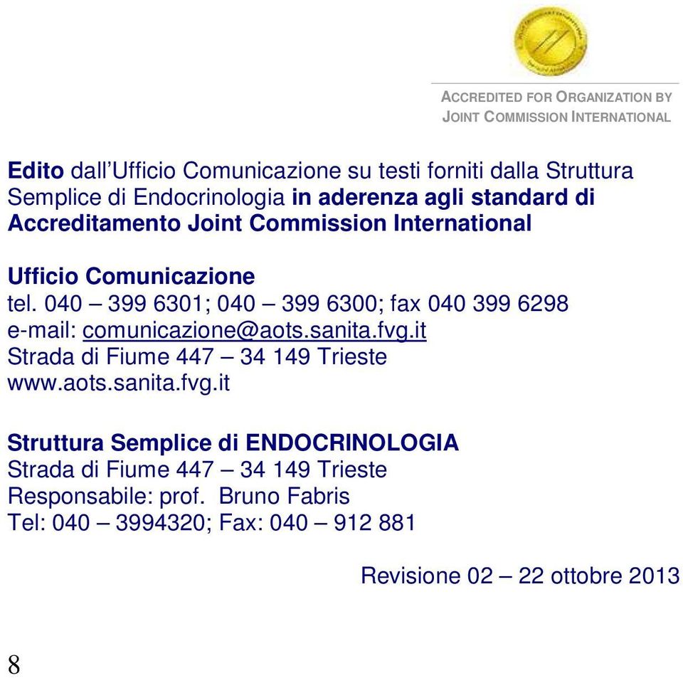 040 399 6301; 040 399 6300; fax 040 399 6298 e-mail: comunicazione@aots.sanita.fvg.