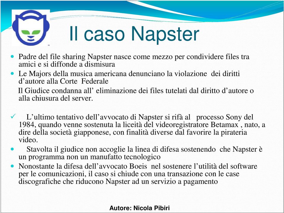 L ultimo tentativo dell avvocato di Napster si rifà al processo Sony del 1984, quando venne sostenuta la liceità del videoregistratore Betamax, nato, a dire della società giapponese, con finalità