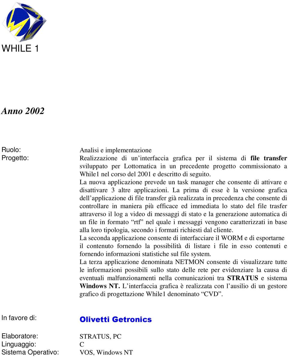 La prima di esse è la versione grafica dell applicazione di file transfer già realizzata in precedenza che consente di controllare in maniera più efficace ed immediata lo stato del file trasfer