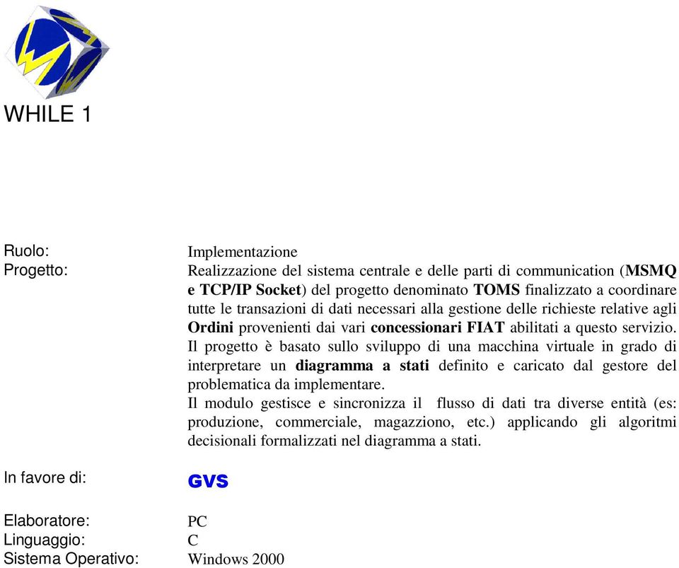 Il progetto è basato sullo sviluppo di una macchina virtuale in grado di interpretare un diagramma a stati definito e caricato dal gestore del problematica da implementare.