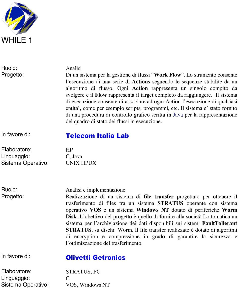 Il sistema di esecuzione consente di associare ad ogni Action l esecuzione di qualsiasi entita, come per esempio scripts, programmi, etc.