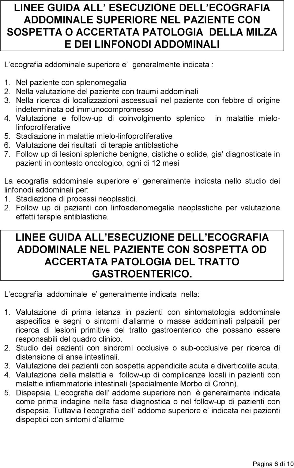 Nella ricerca di localizzazioni ascessuali nel paziente con febbre di origine indeterminata od immunocompromesso 4.