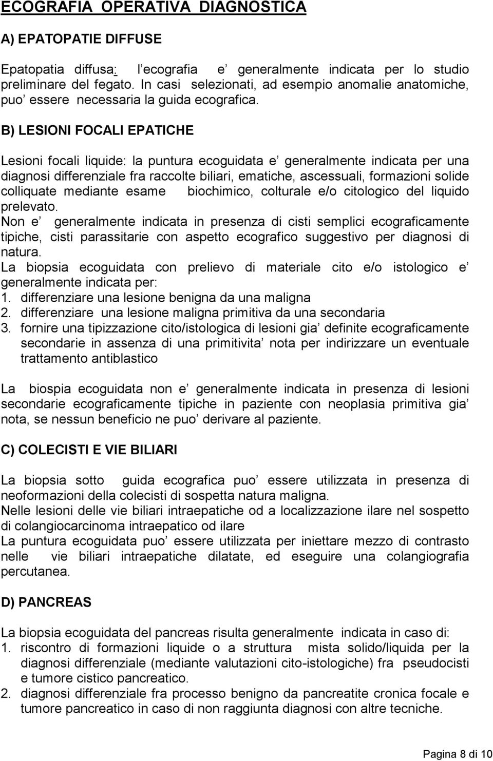 B) LESIONI FOCALI EPATICHE Lesioni focali liquide: la puntura ecoguidata e generalmente indicata per una diagnosi differenziale fra raccolte biliari, ematiche, ascessuali, formazioni solide