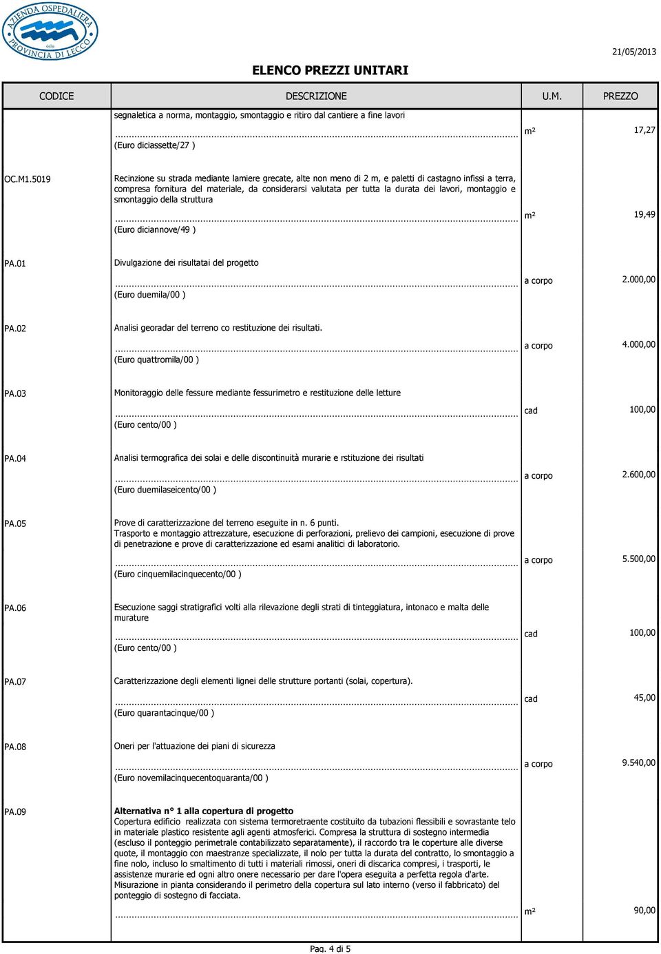 (Euro diciassette/27 ) 5019 Recinzione su strada mediante lamiere grecate, alte non meno di 2 m, e paletti di castagno infissi a terra, compresa fornitura del materiale, da considerarsi valutata per