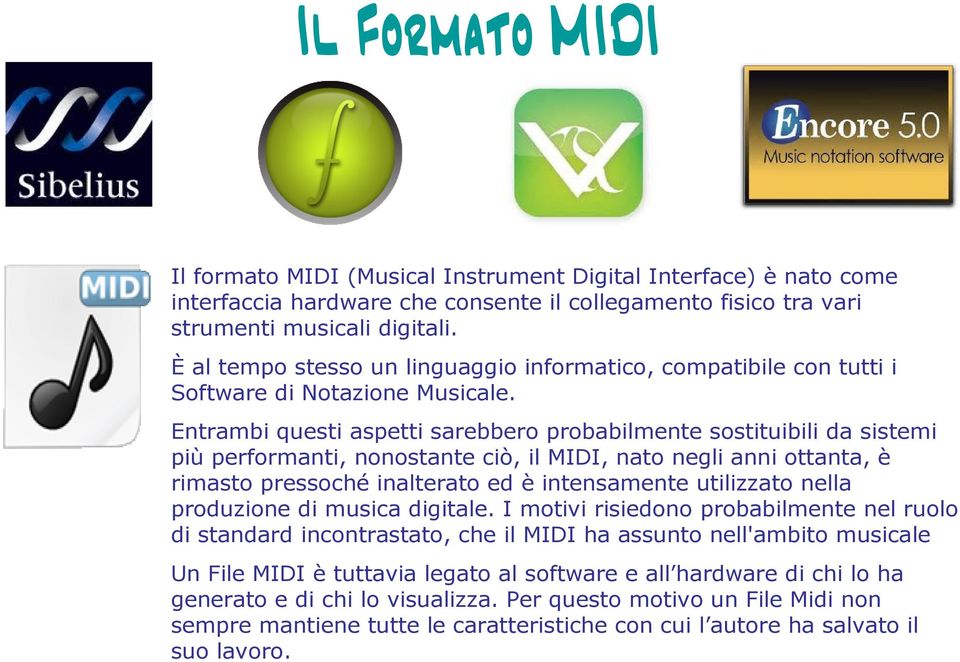 Entrambi questi aspetti sarebbero probabilmente sostituibili da sistemi più performanti, nonostante ciò, il MIDI, nato negli anni ottanta, è rimasto pressoché inalterato ed è intensamente utilizzato