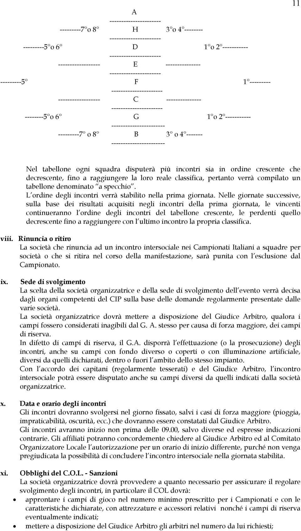 ----------------------- 11 Nel tabellone ogni squadra disputerà più incontri sia in ordine crescente che decrescente, fino a raggiungere la loro reale classifica, pertanto verrà compilato un