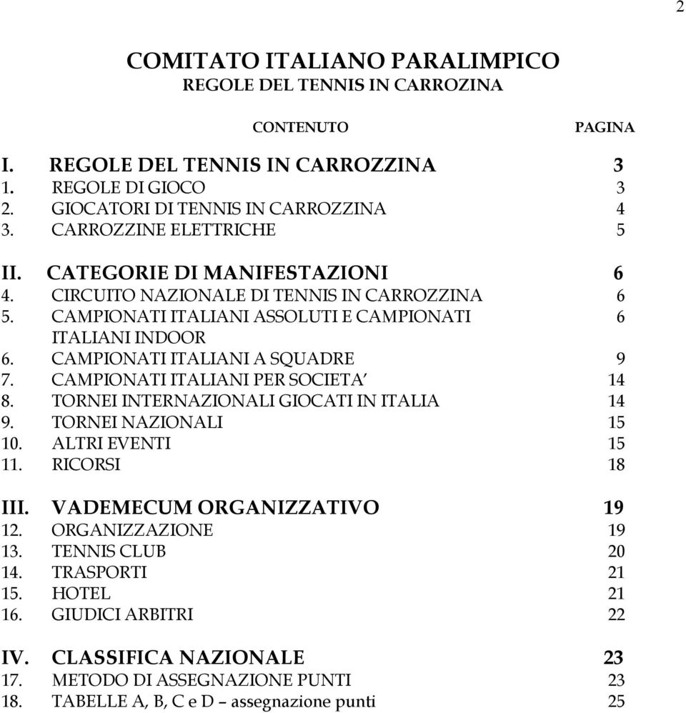 CAMPIONATI ITALIANI A SQUADRE 9 7. CAMPIONATI ITALIANI PER SOCIETA 14 8. TORNEI INTERNAZIONALI GIOCATI IN ITALIA 14 9. TORNEI NAZIONALI 15 10. ALTRI EVENTI 15 11. RICORSI 18 III.