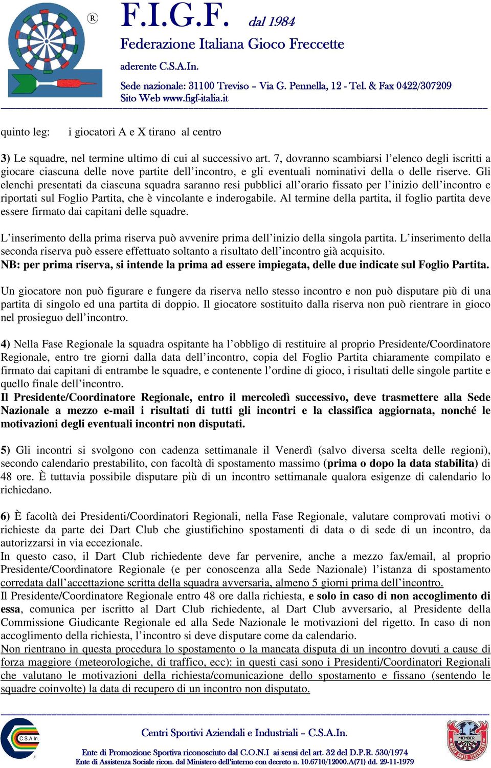 Gli elenchi presentati da ciascuna squadra saranno resi pubblici all orario fissato per l inizio dell incontro e riportati sul Foglio Partita, che è vincolante e inderogabile.