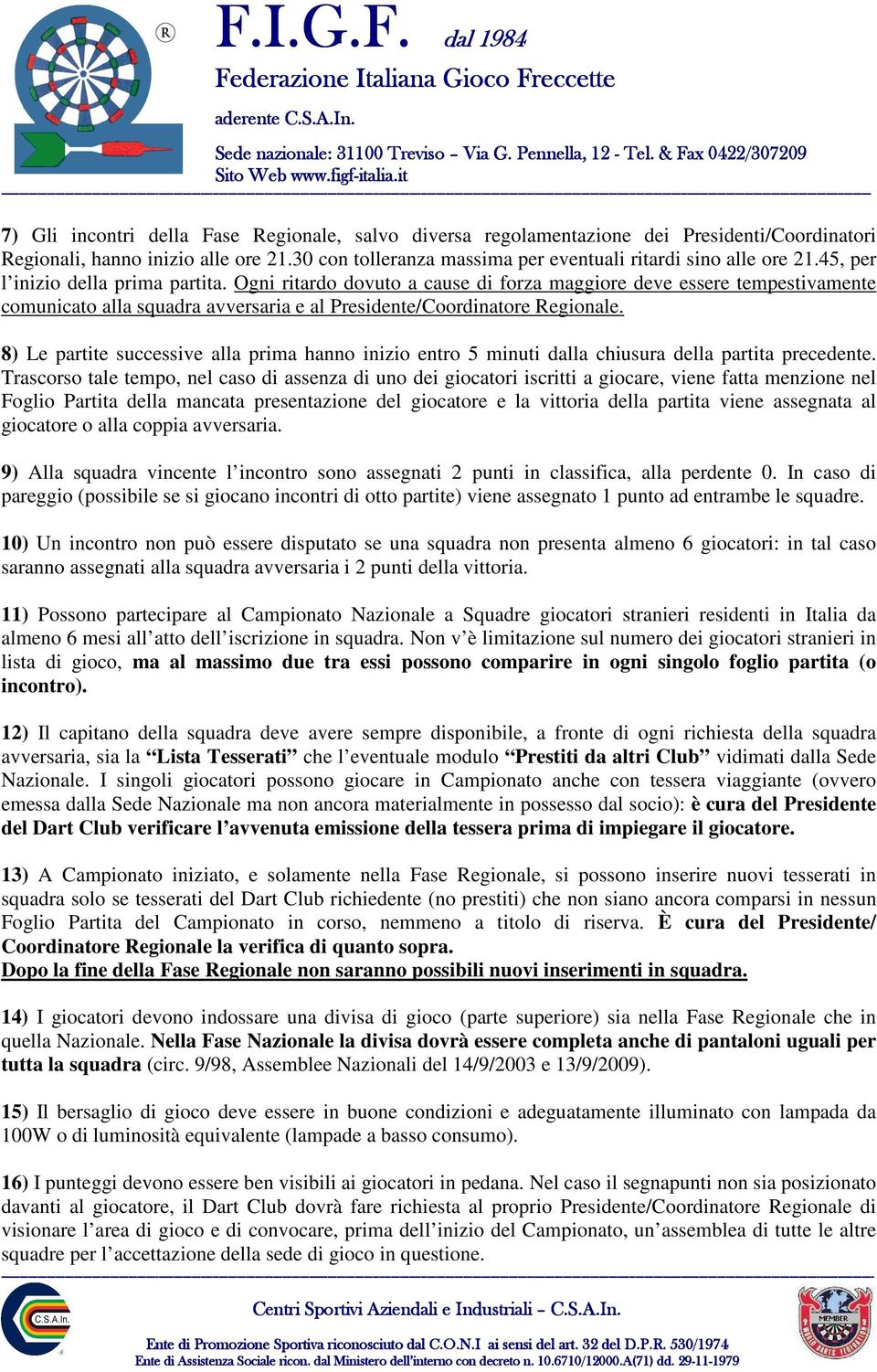 Ogni ritardo dovuto a cause di forza maggiore deve essere tempestivamente comunicato alla squadra avversaria e al Presidente/Coordinatore Regionale.