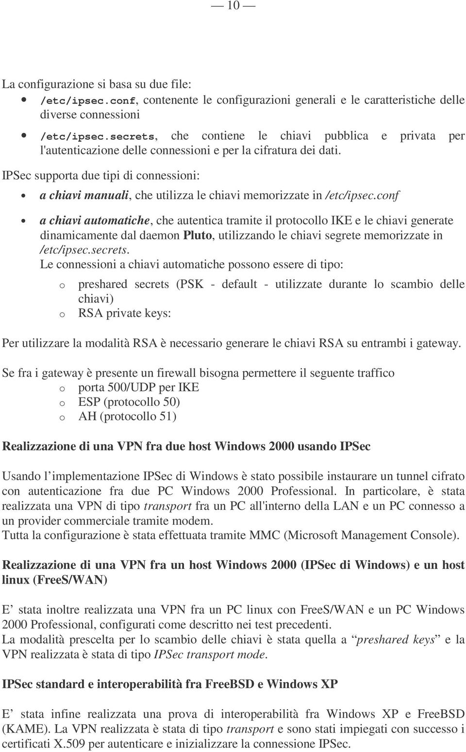 IPSec supporta due tipi di connessioni: a chiavi manuali, che utilizza le chiavi memorizzate in /etc/ipsec.