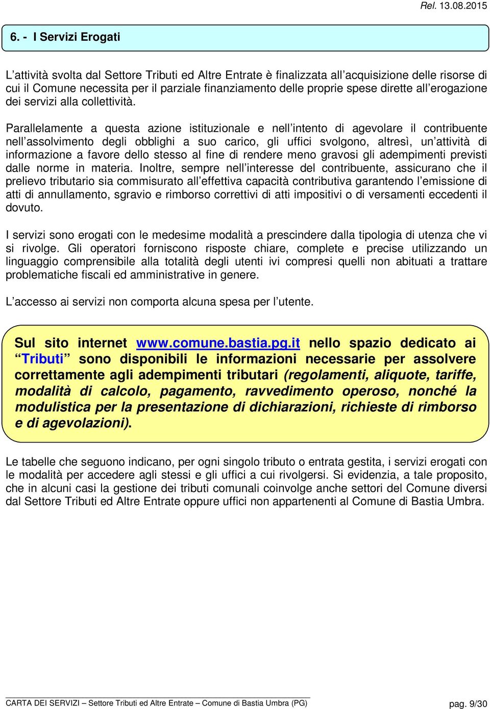 Parallelamente a questa azione istituzionale e nell intento di agevolare il contribuente nell assolvimento degli obblighi a suo carico, gli uffici svolgono, altresì, un attività di informazione a